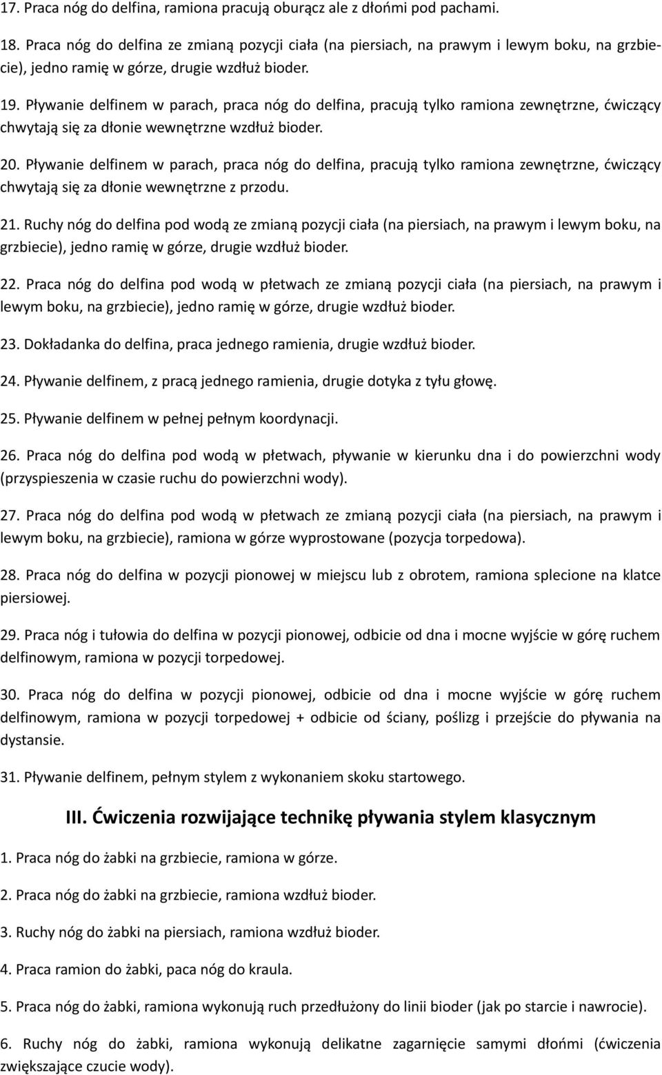 Pływanie delfinem w parach, praca nóg do delfina, pracują tylko ramiona zewnętrzne, ćwiczący chwytają się za dłonie wewnętrzne wzdłuż bioder. 20.