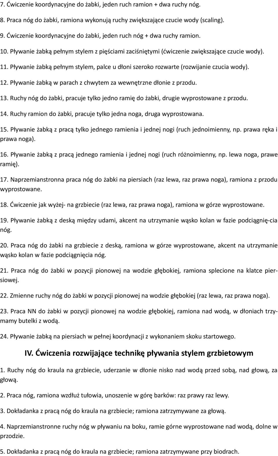 Pływanie żabką pełnym stylem, palce u dłoni szeroko rozwarte (rozwijanie czucia wody). 12. Pływanie żabką w parach z chwytem za wewnętrzne dłonie z przodu. 13.