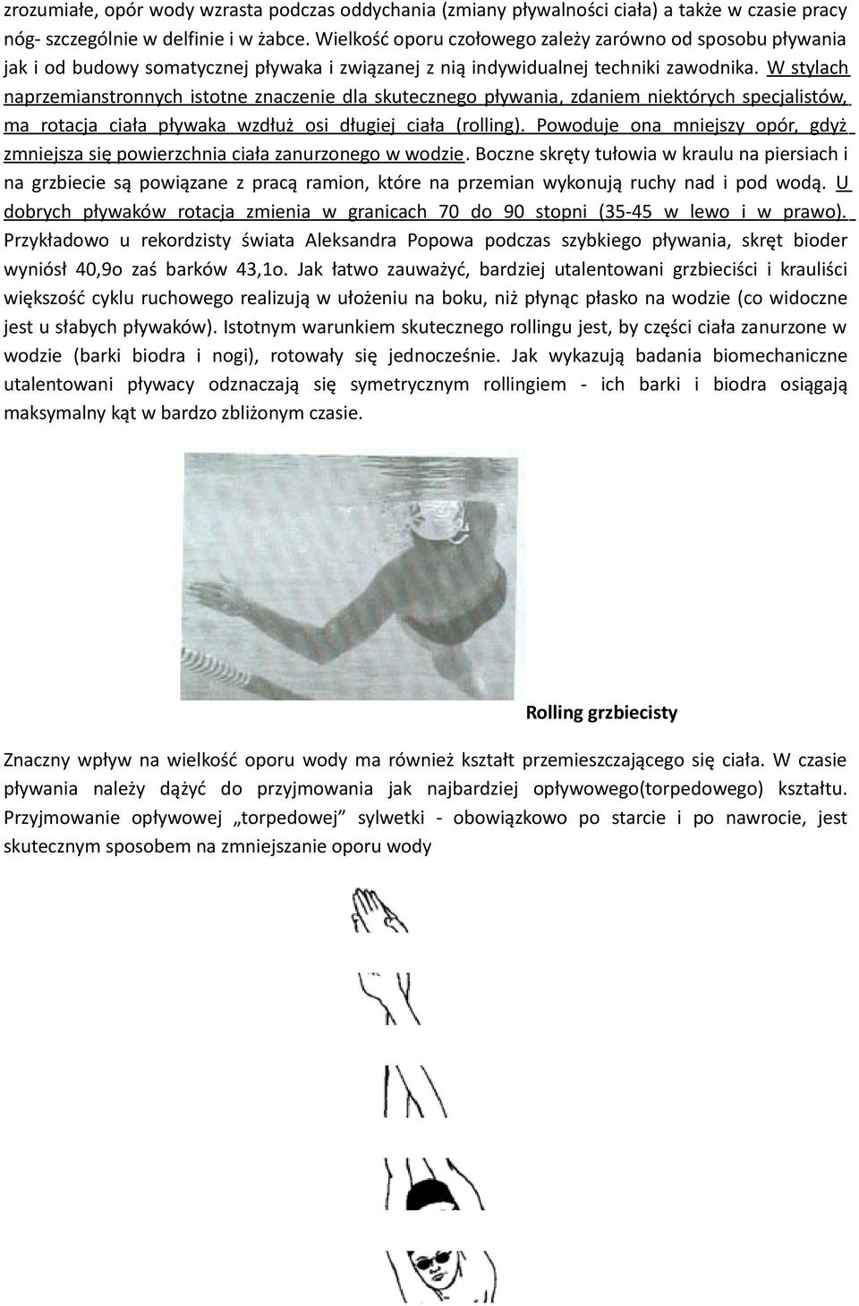 W stylach naprzemianstronnych istotne znaczenie dla skutecznego pływania, zdaniem niektórych specjalistów, ma rotacja ciała pływaka wzdłuż osi długiej ciała (rolling).