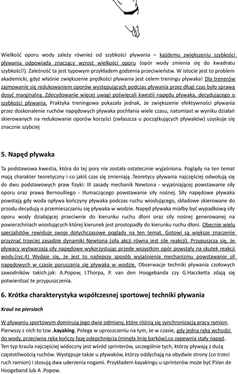Dla trenerów zajmowanie się redukowaniem oporów występujących podczas pływania przez długi czas było sprawą dosyć marginalną.