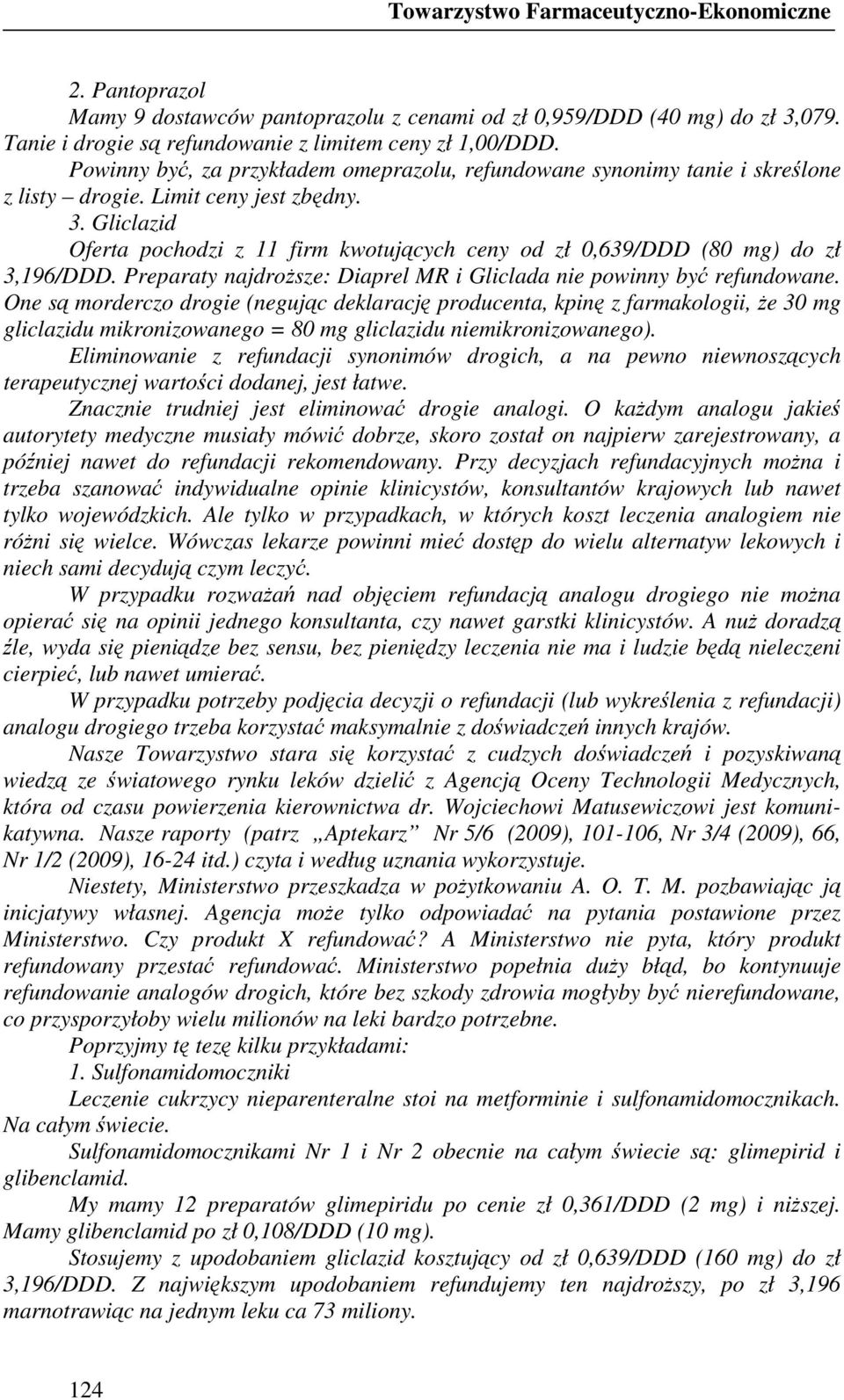 Gliclazid Oferta pochodzi z 11 firm kwotujących ceny od zł 0,639/DDD (80 mg) do zł 3,196/DDD. Preparaty najdroŝsze: Diaprel MR i Gliclada nie powinny być refundowane.