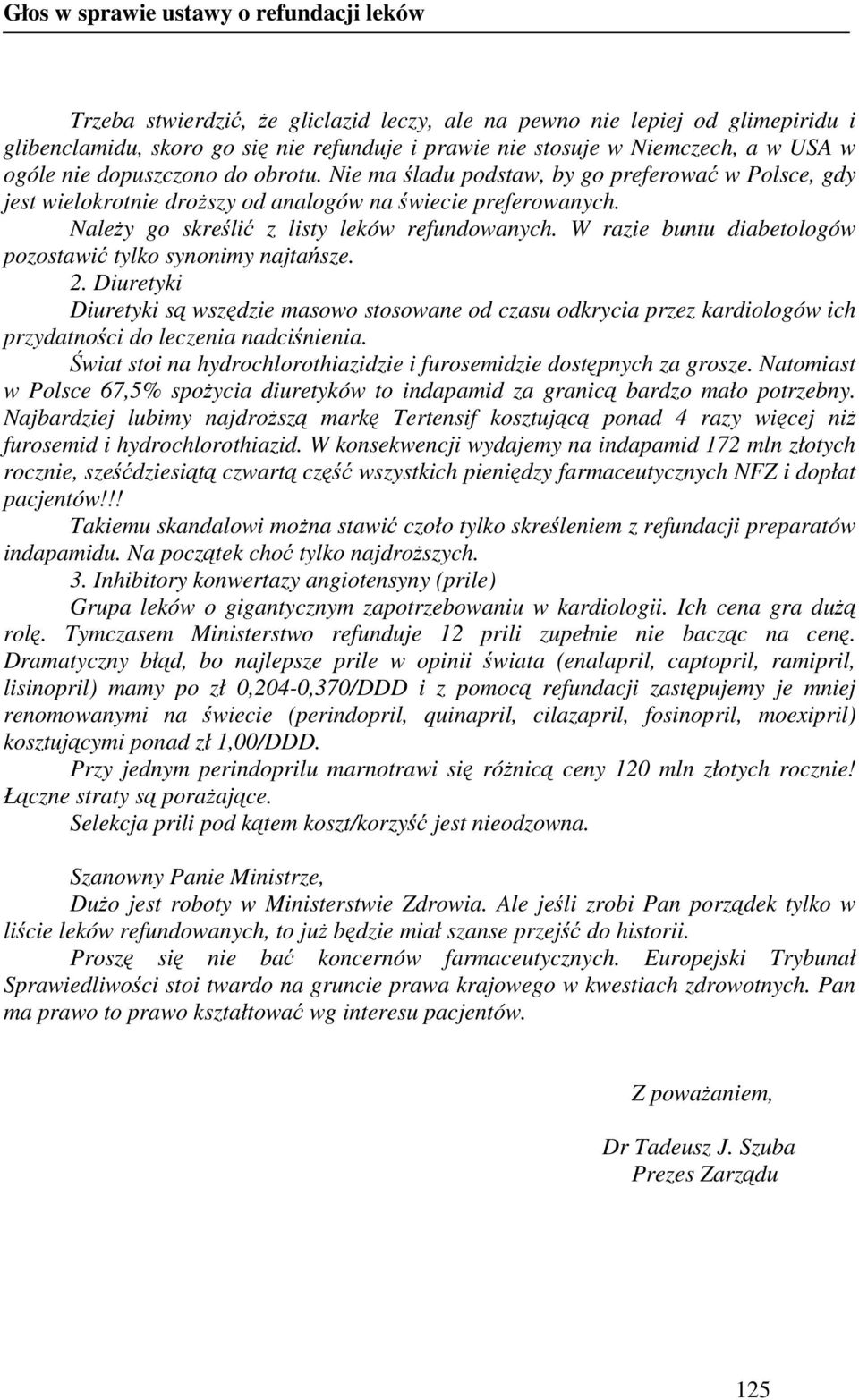 NaleŜy go skreślić z listy leków refundowanych. W razie buntu diabetologów pozostawić tylko synonimy najtańsze. 2.