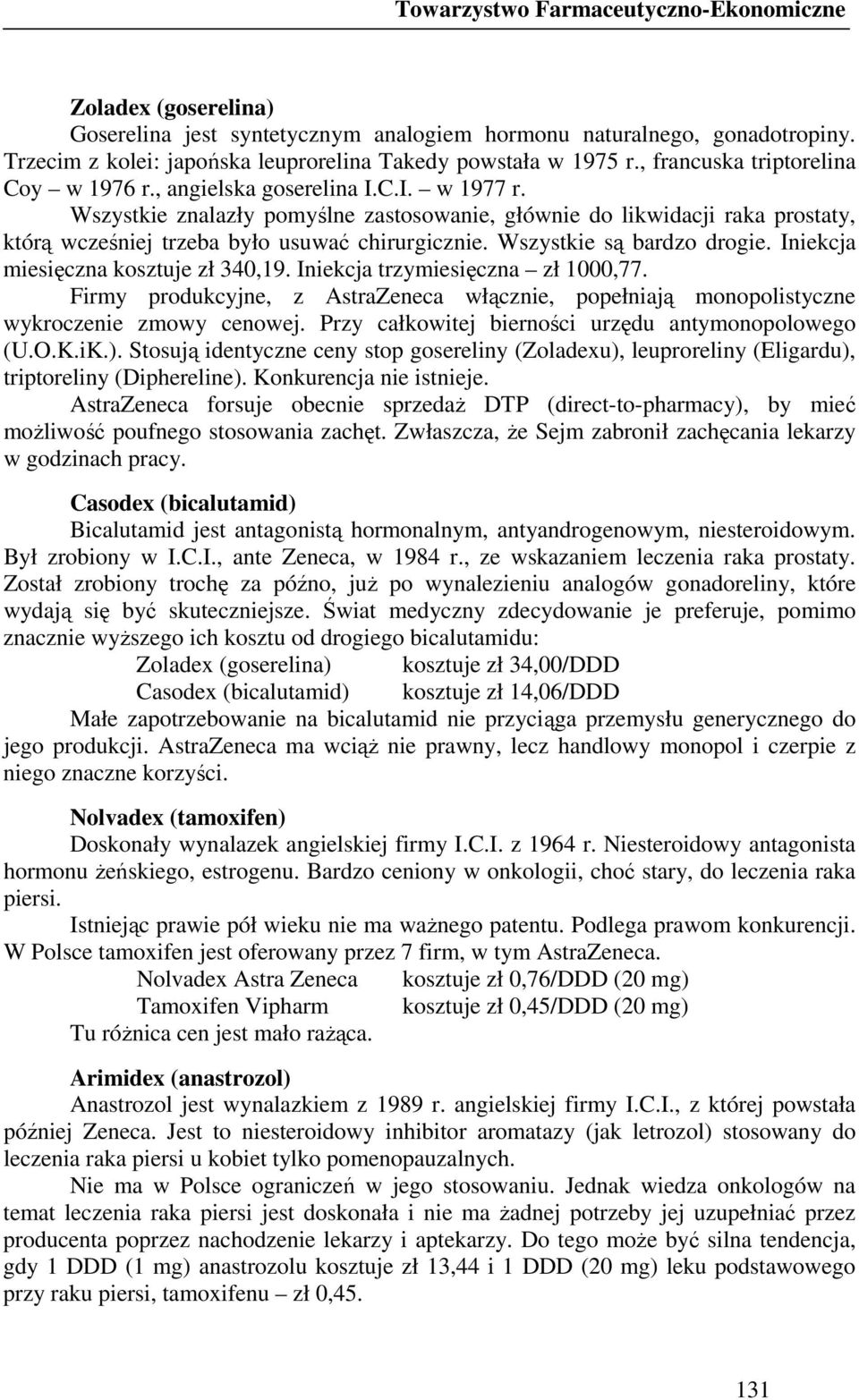Wszystkie znalazły pomyślne zastosowanie, głównie do likwidacji raka prostaty, którą wcześniej trzeba było usuwać chirurgicznie. Wszystkie są bardzo drogie. Iniekcja miesięczna kosztuje zł 340,19.