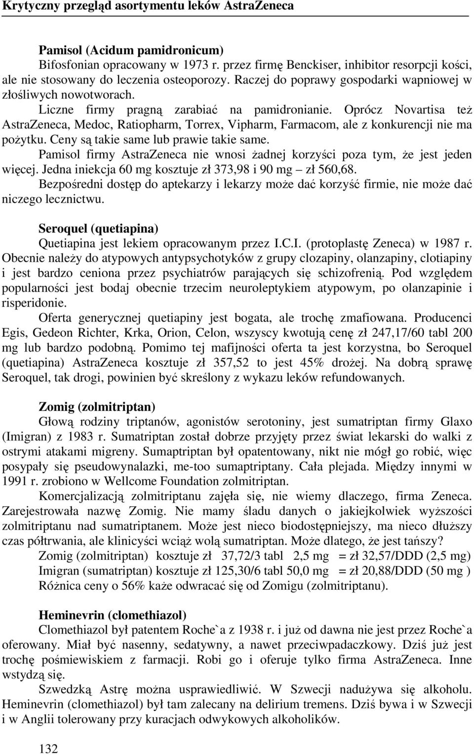 Liczne firmy pragną zarabiać na pamidronianie. Oprócz Novartisa teŝ AstraZeneca, Medoc, Ratiopharm, Torrex, Vipharm, Farmacom, ale z konkurencji nie ma poŝytku.