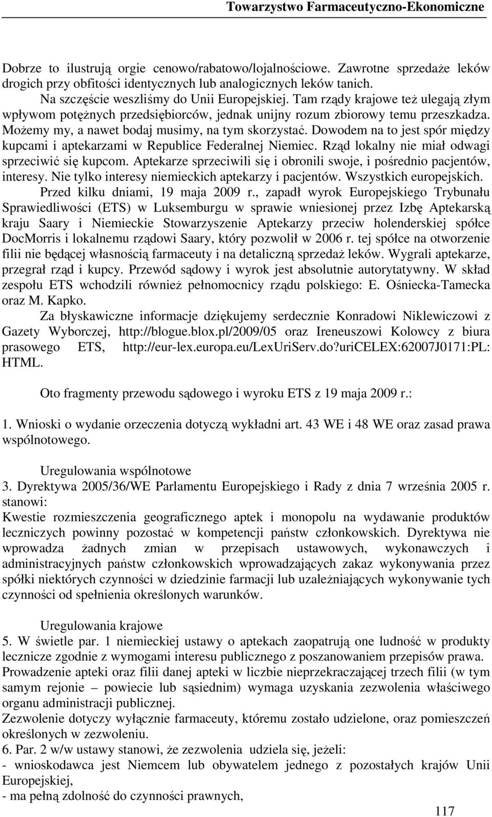 MoŜemy my, a nawet bodaj musimy, na tym skorzystać. Dowodem na to jest spór między kupcami i aptekarzami w Republice Federalnej Niemiec. Rząd lokalny nie miał odwagi sprzeciwić się kupcom.