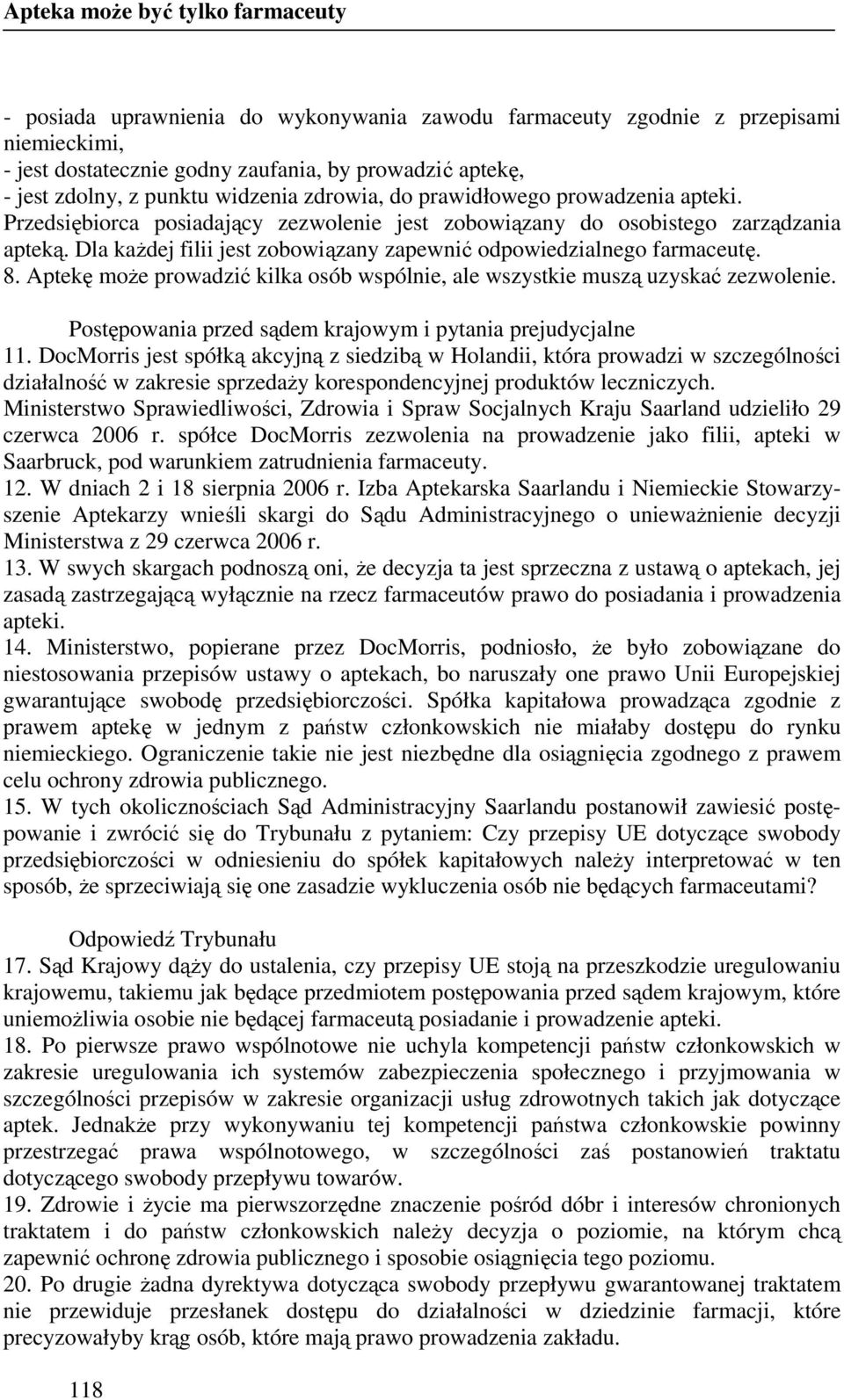 Dla kaŝdej filii jest zobowiązany zapewnić odpowiedzialnego farmaceutę. 8. Aptekę moŝe prowadzić kilka osób wspólnie, ale wszystkie muszą uzyskać zezwolenie.