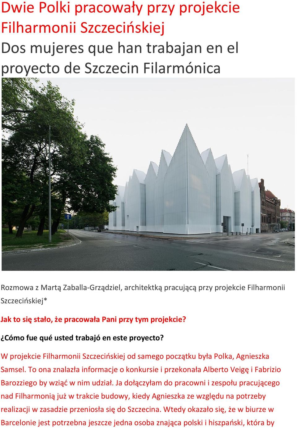 W projekcie Filharmonii Szczecińskiej od samego początku była Polka, Agnieszka Samsel. To ona znalazła informacje o konkursie i przekonała Alberto Veigę i Fabrizio Barozziego by wziąć w nim udział.