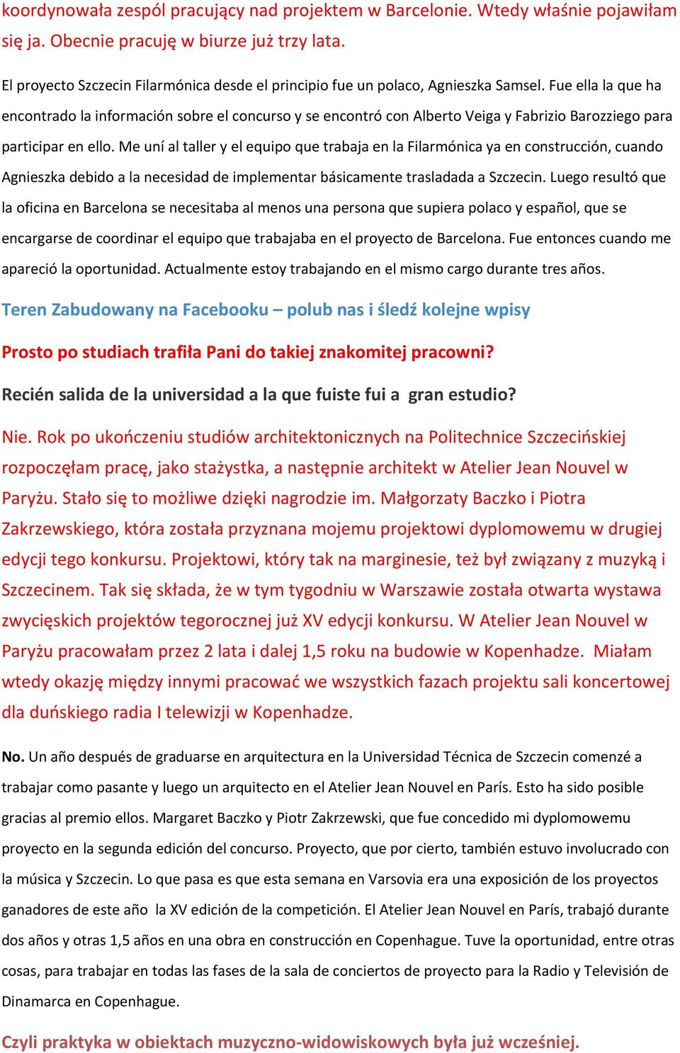 Fue ella la que ha encontrado la información sobre el concurso y se encontró con Alberto Veiga y Fabrizio Barozziego para participar en ello.