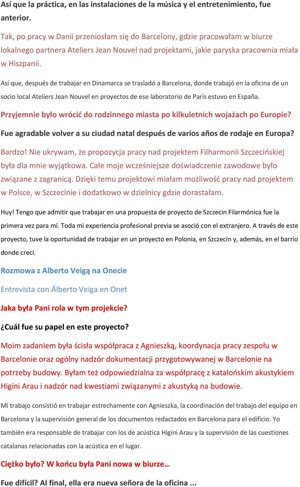 Así que, después de trabajar en Dinamarca se trasladó a Barcelona, donde trabajó en la oficina de un socio local Ateliers Jean Nouvel en proyectos de ese laboratorio de París estuvo en España.