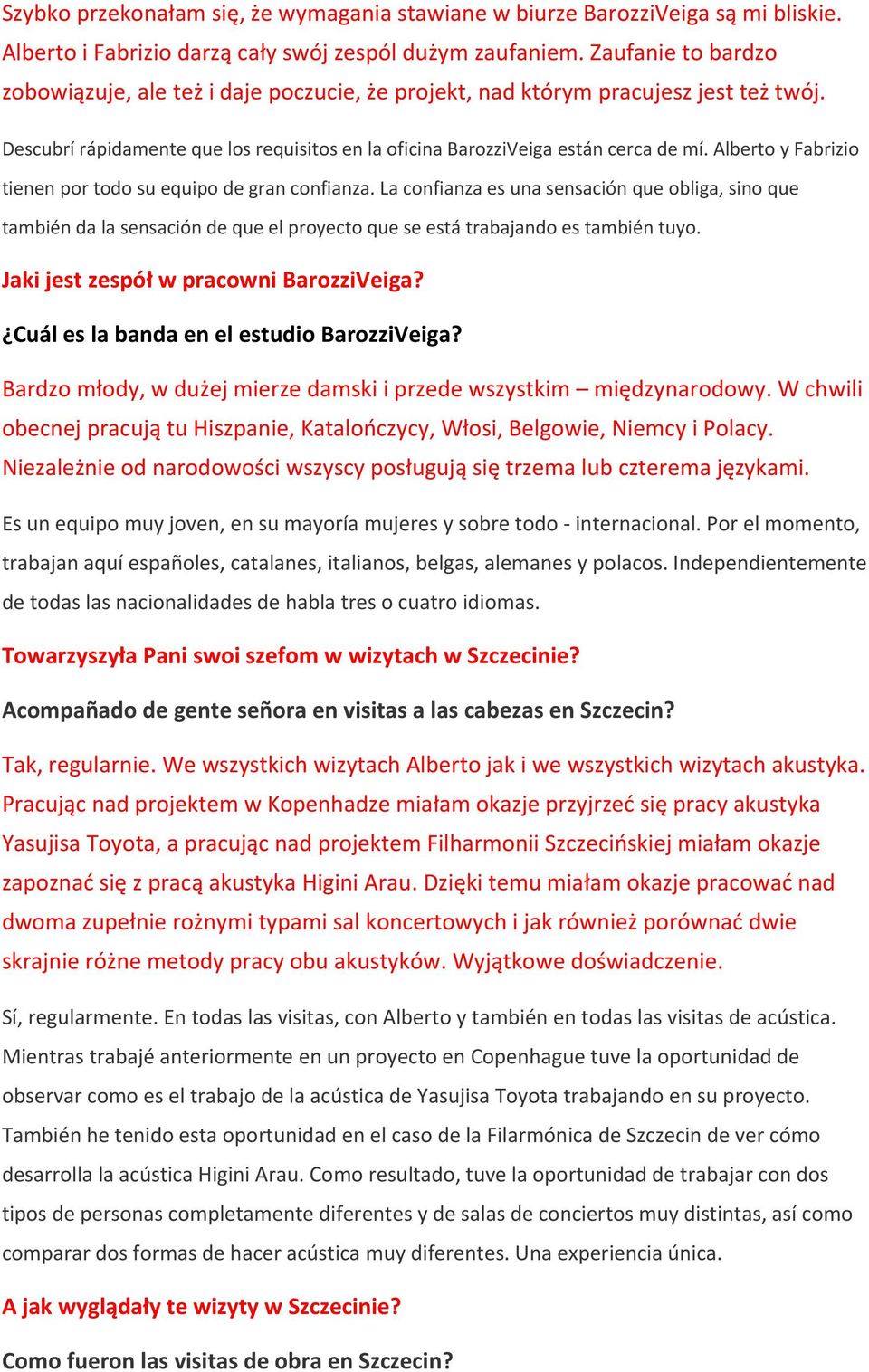 Alberto y Fabrizio tienen por todo su equipo de gran confianza. La confianza es una sensación que obliga, sino que también da la sensación de que el proyecto que se está trabajando es también tuyo.