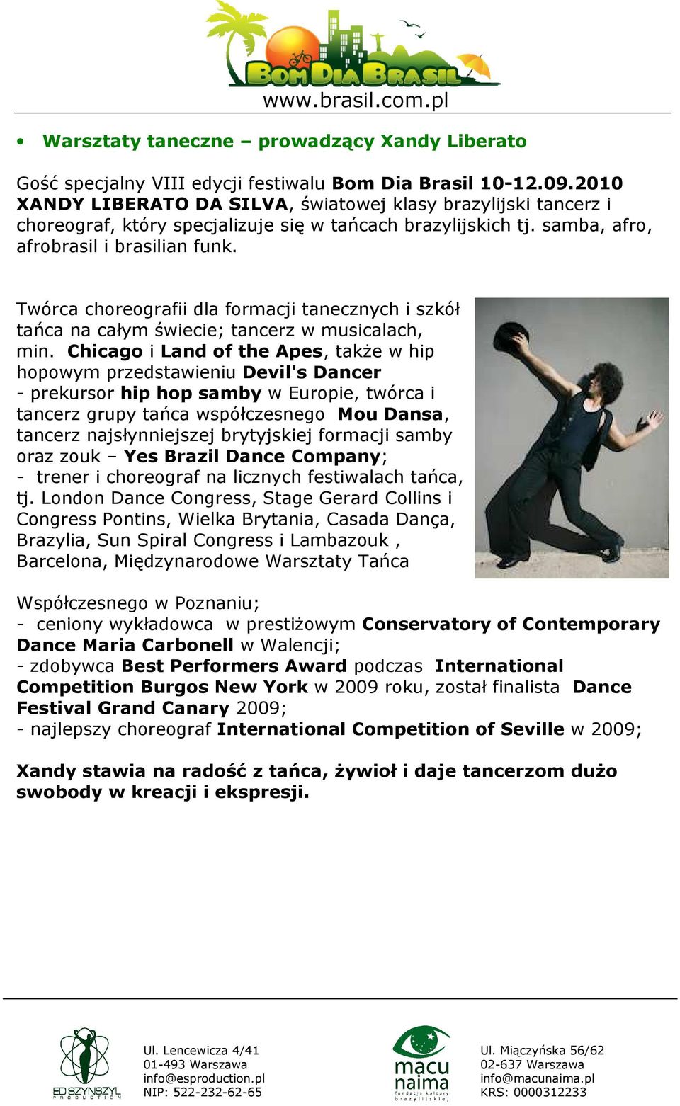 Twórca choreografii dla formacji tanecznych i szkół tańca na całym świecie; tancerz w musicalach, min.