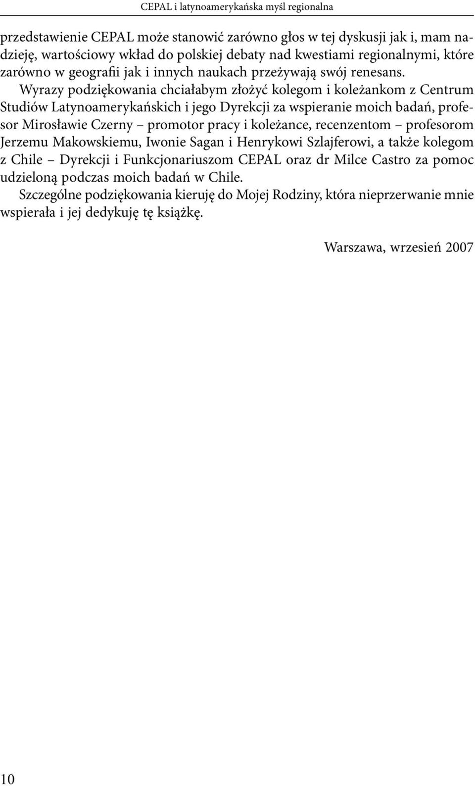 Wyrazy podziękowania chciałabym złożyć kolegom i koleżankom z Centrum Studiów Latynoamerykańskich i jego Dyrekcji za wspieranie moich badań, profesor Mirosławie Czerny promotor pracy i koleżance,