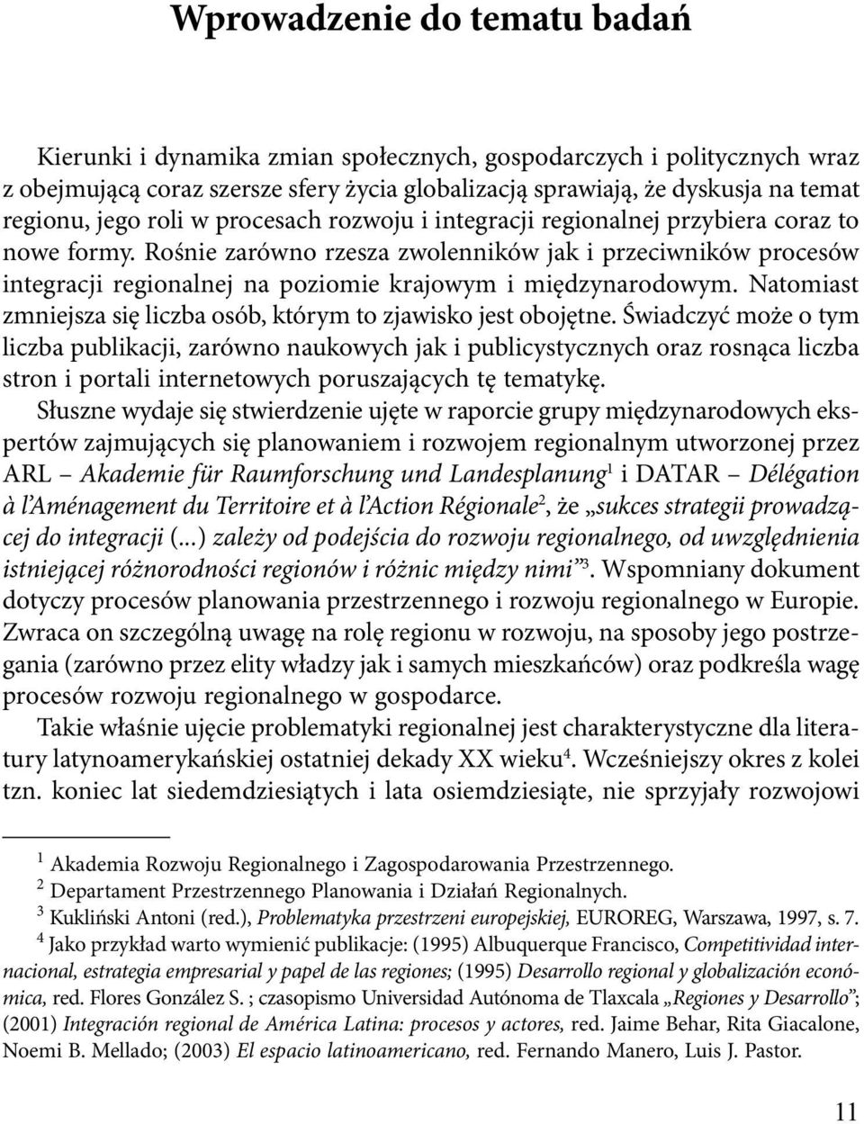 Rośnie zarówno rzesza zwolenników jak i przeciwników procesów integracji regionalnej na poziomie krajowym i międzynarodowym. Natomiast zmniejsza się liczba osób, którym to zjawisko jest obojętne.