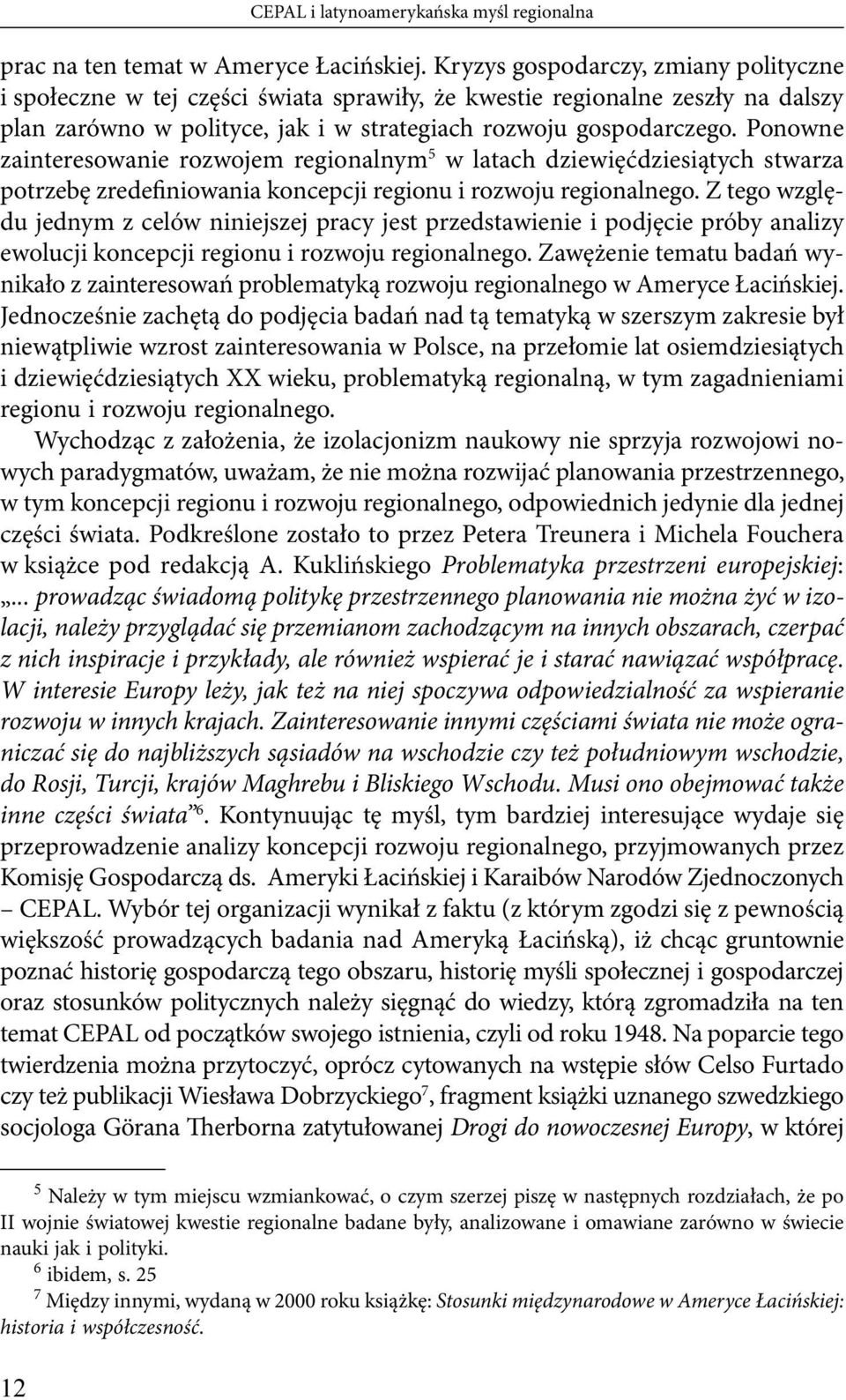 Ponowne zainteresowanie rozwojem regionalnym 5 w latach dziewięćdziesiątych stwarza potrzebę zredefiniowania koncepcji regionu i rozwoju regionalnego.