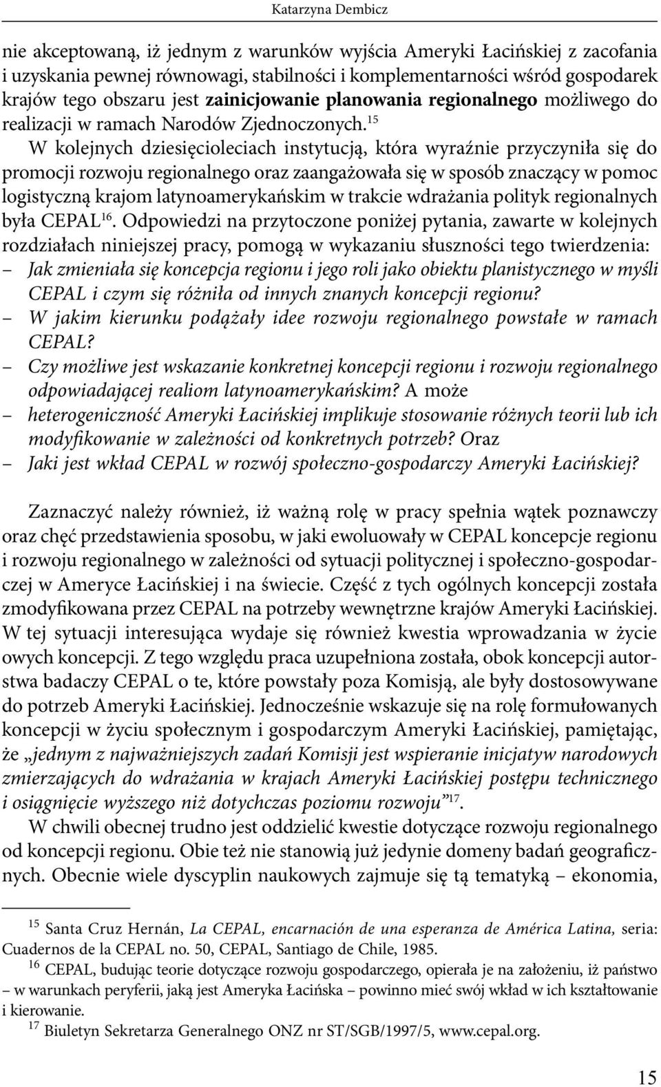 15 W kolejnych dziesięcioleciach instytucją, która wyraźnie przyczyniła się do promocji rozwoju regionalnego oraz zaangażowała się w sposób znaczący w pomoc logistyczną krajom latynoamerykańskim w