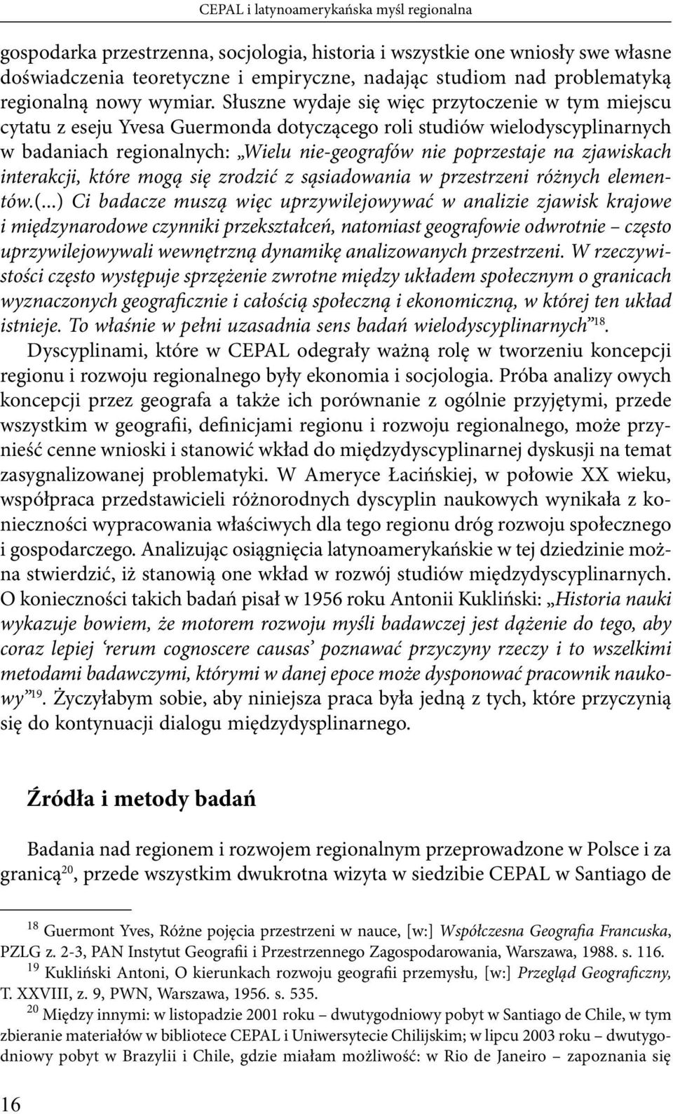 Słuszne wydaje się więc przytoczenie w tym miejscu cytatu z eseju Yvesa Guermonda dotyczącego roli studiów wielodyscyplinarnych w badaniach regionalnych: Wielu nie-geografów nie poprzestaje na