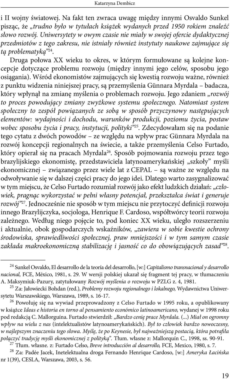 Druga połowa XX wieku to okres, w którym formułowane są kolejne koncepcje dotyczące problemu rozwoju (między innymi jego celów, sposobu jego osiągania).