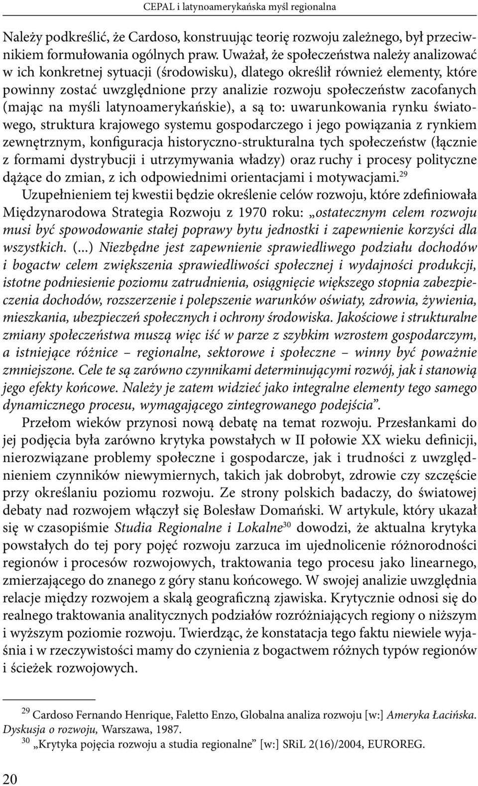 (mając na myśli latynoamerykańskie), a są to: uwarunkowania rynku światowego, struktura krajowego systemu gospodarczego i jego powiązania z rynkiem zewnętrznym, konfiguracja historyczno-strukturalna