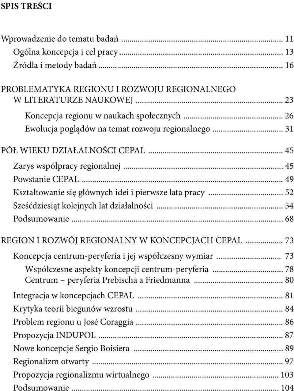 .. 49 Kształtowanie się głównych idei i pierwsze lata pracy... 52 Sześćdziesiąt kolejnych lat działalności... 54 Podsumowanie... 68 REGION I ROZWÓJ REGIONALNY W KONCEPCJACH CEPAL.