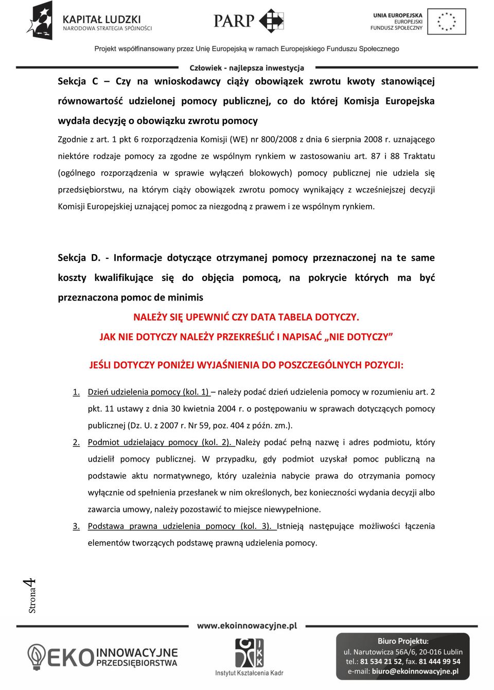 87 i 88 Traktatu (ogólnego rozporządzenia w sprawie wyłączeń blokowych) pomocy publicznej nie udziela się przedsiębiorstwu, na którym ciąży obowiązek zwrotu pomocy wynikający z wcześniejszej decyzji