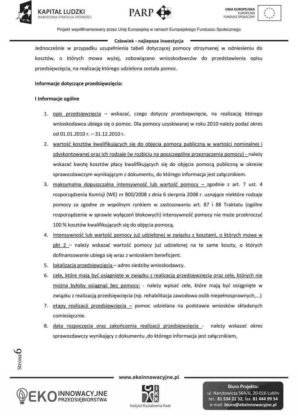 opis przedsięwzięcia wskazać, czego dotyczy przedsięwzięcie, na realizację którego wnioskodawca ubiega się o pomoc. Dla pomocy uzyskiwanej w roku 20