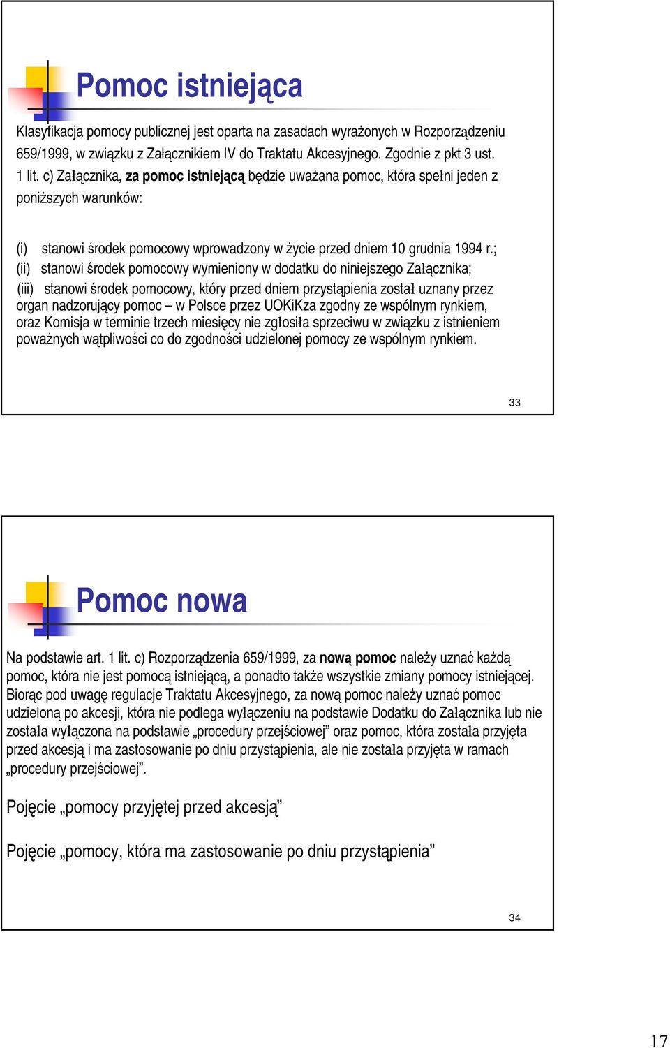 ; (ii) stanowi środek pomocowy wymieniony w dodatku do niniejszego Załącznika; (iii) stanowi środek pomocowy, który przed dniem przystąpienia został uznany przez organ nadzorujący pomoc w Polsce