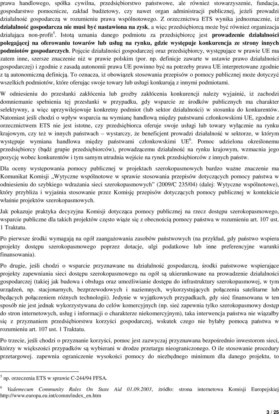 Z orzecznictwa ETS wynika jednoznacznie, iż działalność gospodarcza nie musi być nastawiona na zysk, a więc przedsiębiorcą może być również organizacja działająca non-profit 5.