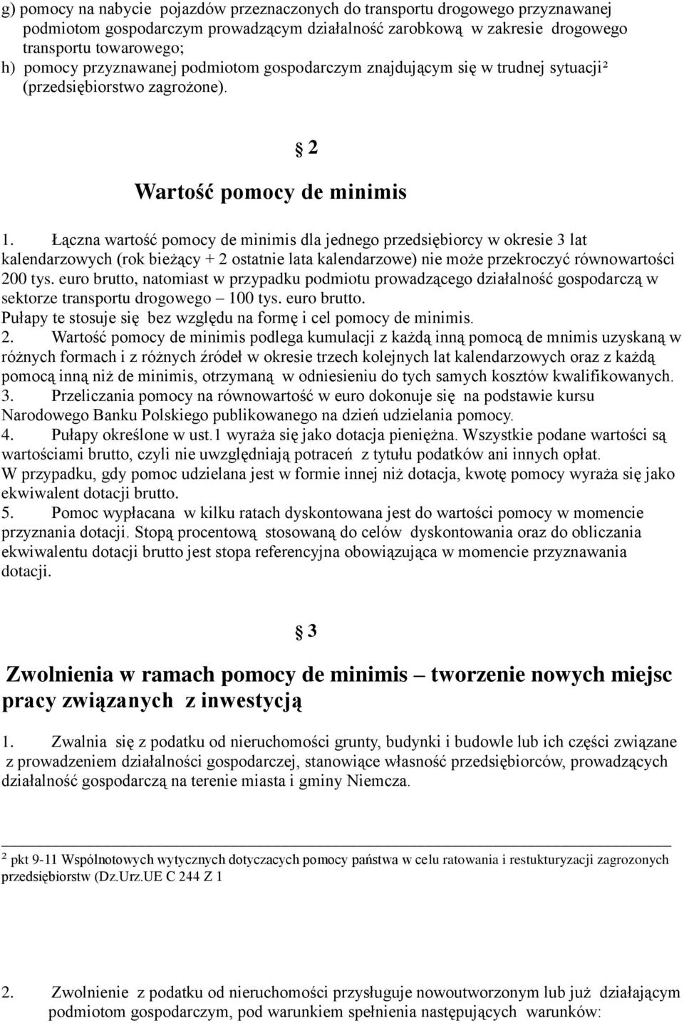 Łączna wartość pomocy de minimis dla jednego przedsiębiorcy w okresie 3 lat kalendarzowych (rok bieżący + 2 ostatnie lata kalendarzowe) nie może przekroczyć równowartości 200 tys.