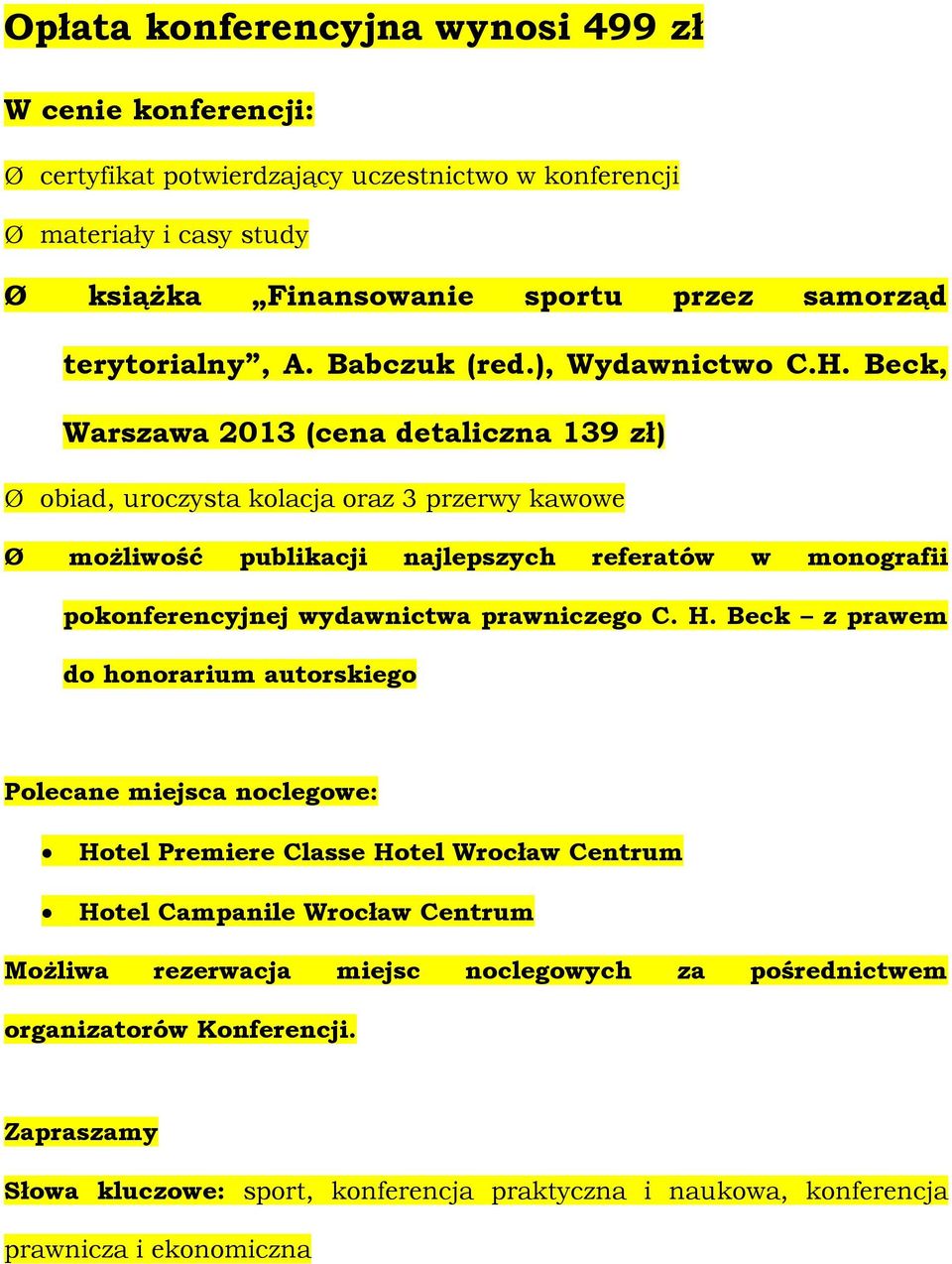 Beck, Warszawa 2013 (cena detaliczna 139 zł) Ø obiad, uroczysta kolacja oraz 3 przerwy kawowe Ø możliwość publikacji najlepszych referatów w monografii pokonferencyjnej wydawnictwa