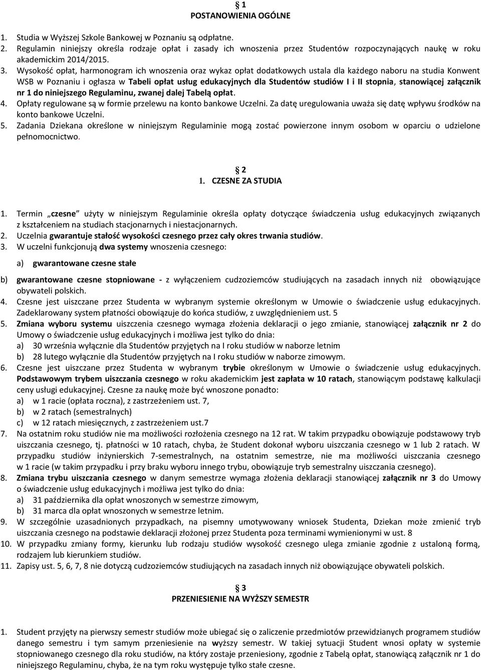 Wysokość opłat, harmonogram ich wnoszenia oraz wykaz opłat dodatkowych ustala dla każdego naboru na studia Konwent WSB w Poznaniu i ogłasza w Tabeli opłat usług edukacyjnych dla Studentów studiów I i