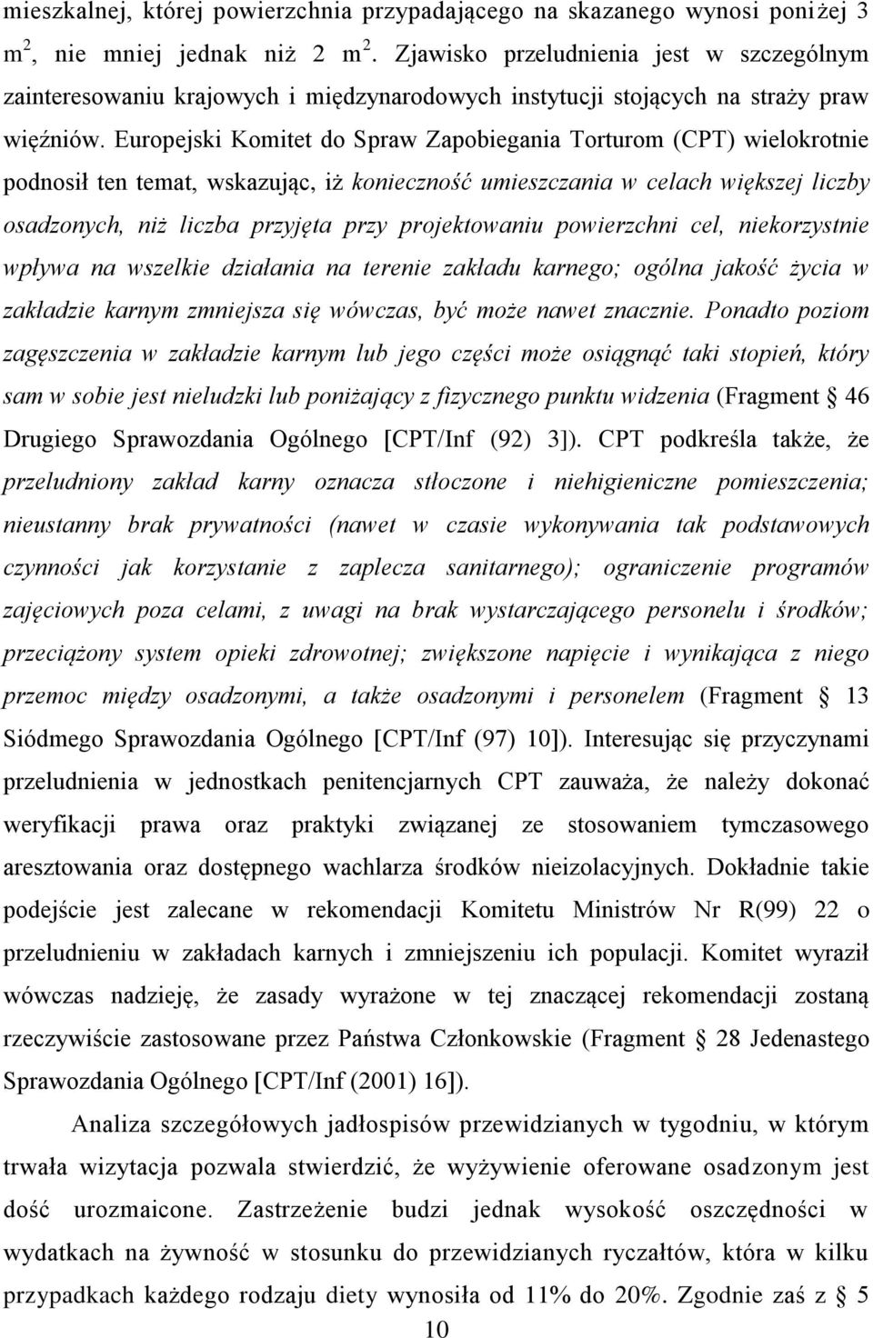 Europejski Komitet do Spraw Zapobiegania Torturom (CPT) wielokrotnie podnosił ten temat, wskazując, iż konieczność umieszczania w celach większej liczby osadzonych, niż liczba przyjęta przy
