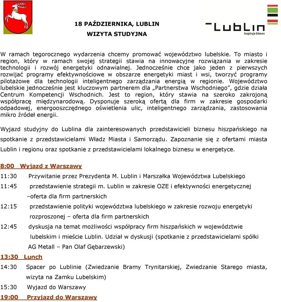 Jednocześnie chce jako jeden z pierwszych rozwijać programy efektywnościowe w obszarze energetyki miast i wsi, tworzyć programy pilotaŝowe dla technologii inteligentnego zarządzania energią w