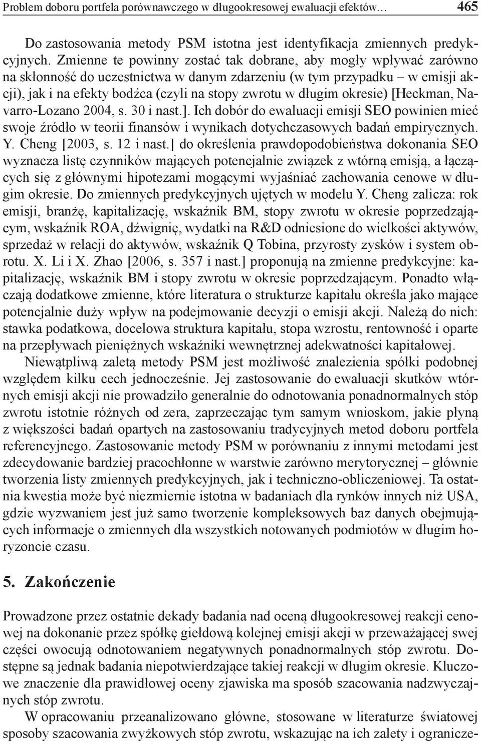 długim okresie) [Heckman, Navarro-Lozano 2004, s. 30 i nast.]. Ich dobór do ewaluacji emisji SEO powinien mieć swoje źródło w teorii finansów i wynikach dotychczasowych badań empirycznych. Y.