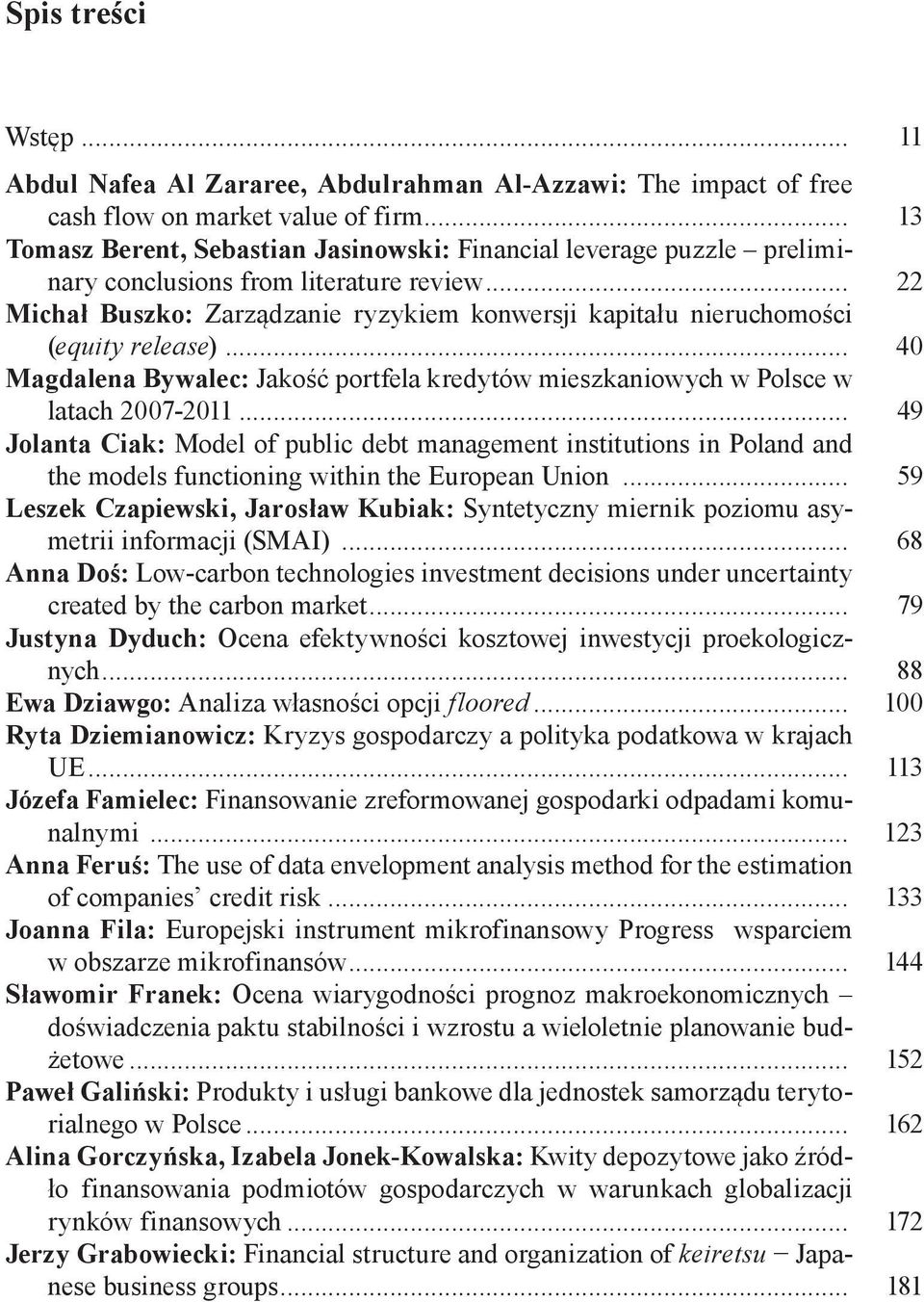 .. 22 Michał Buszko: Zarządzanie ryzykiem konwersji kapitału nieruchomości (equity release)... 40 Magdalena Bywalec: Jakość portfela kredytów mieszkaniowych w Polsce w latach 2007-2011.