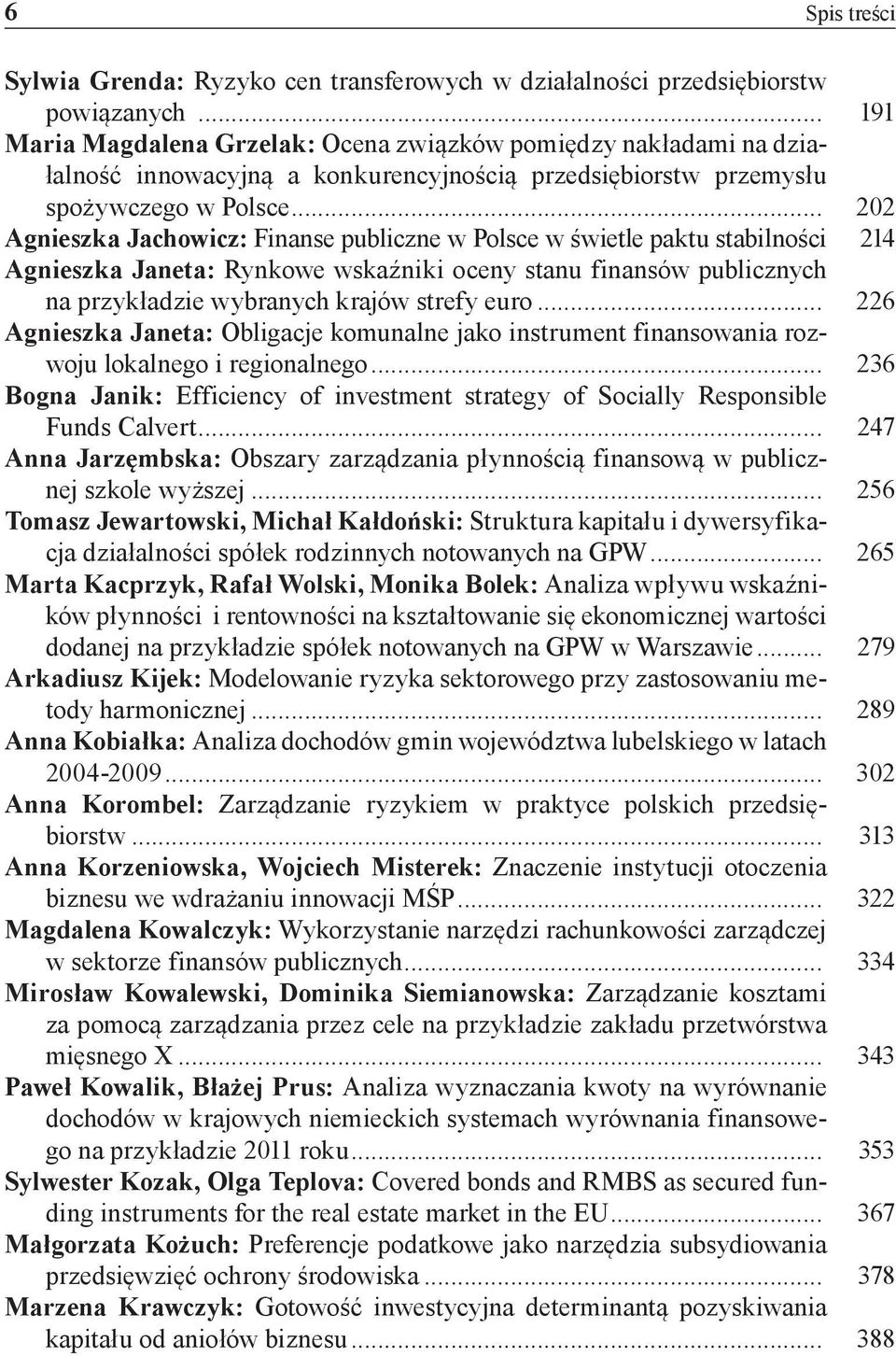 .. 202 Agnieszka Jachowicz: Finanse publiczne w Polsce w świetle paktu stabilności 214 Agnieszka Janeta: Rynkowe wskaźniki oceny stanu finansów publicznych na przykładzie wybranych krajów strefy euro.