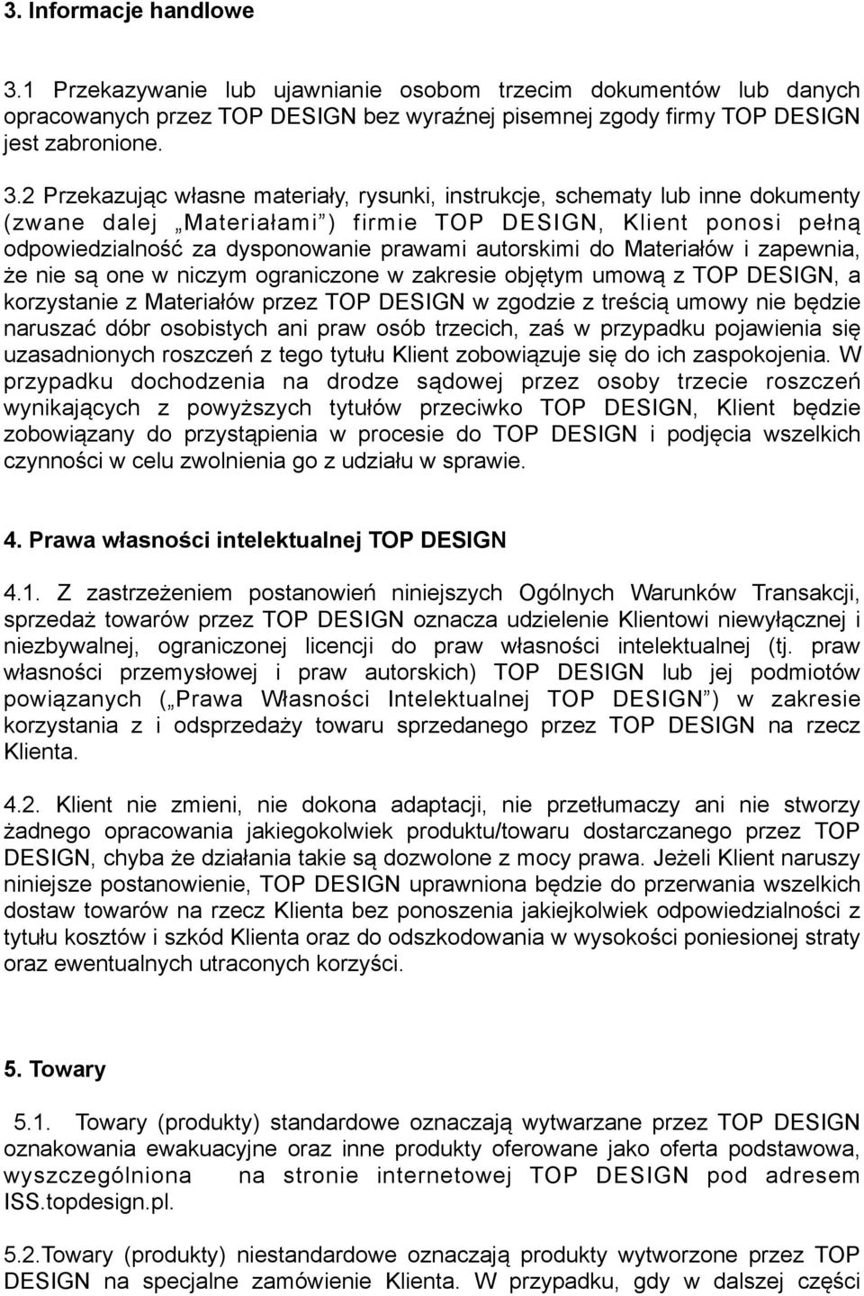 2 Przekazując własne materiały, rysunki, instrukcje, schematy lub inne dokumenty (zwane dalej Materiałami ) firmie TOP DESIGN, Klient ponosi pełną odpowiedzialność za dysponowanie prawami autorskimi