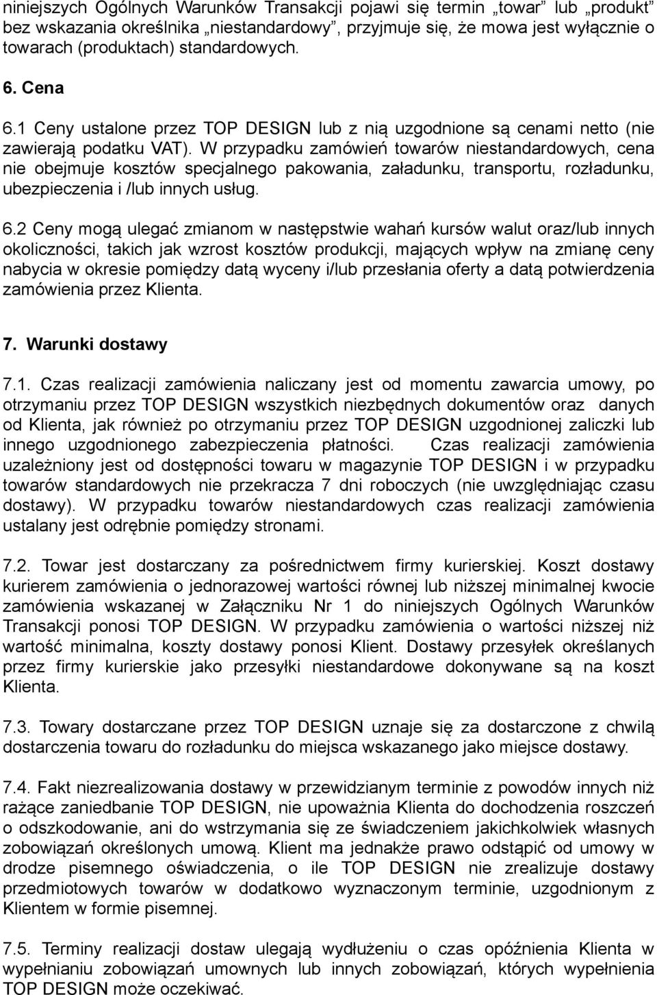 W przypadku zamówień towarów niestandardowych, cena nie obejmuje kosztów specjalnego pakowania, załadunku, transportu, rozładunku, ubezpieczenia i /lub innych usług. 6.