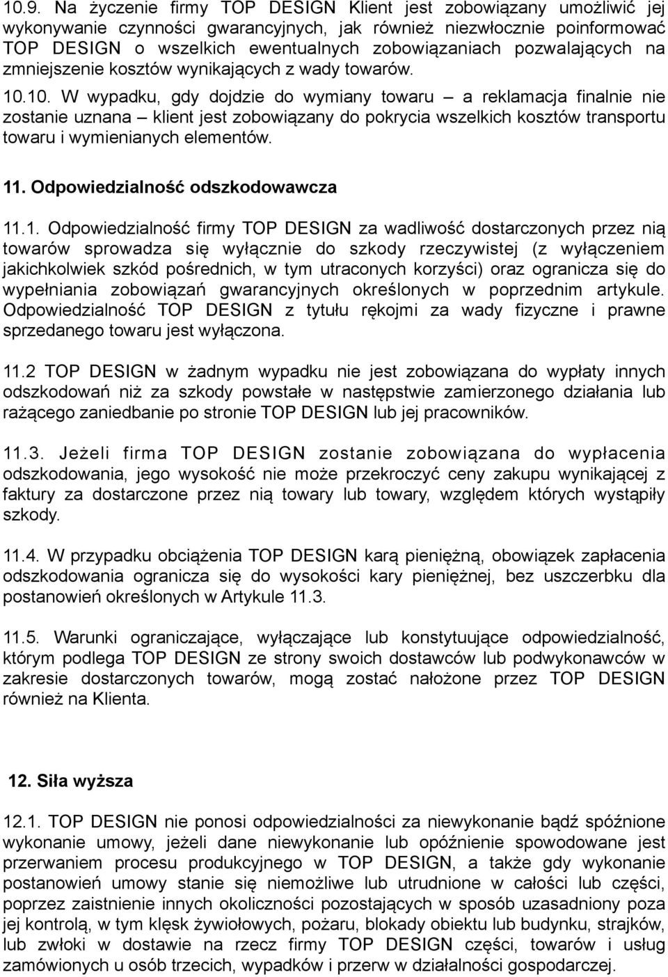 10. W wypadku, gdy dojdzie do wymiany towaru a reklamacja finalnie nie zostanie uznana klient jest zobowiązany do pokrycia wszelkich kosztów transportu towaru i wymienianych elementów. 11.