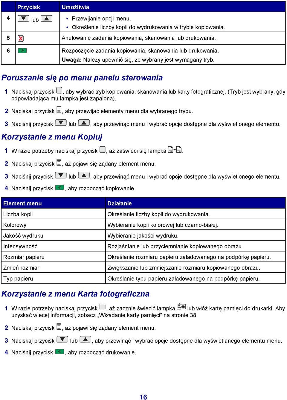 Poruszanie się po menu panelu sterowania 1 Naciskaj przycisk, aby wybrać tryb kopiowania, skanowania lub karty fotograficznej. (Tryb jest wybrany, gdy odpowiadająca mu lampka jest zapalona).