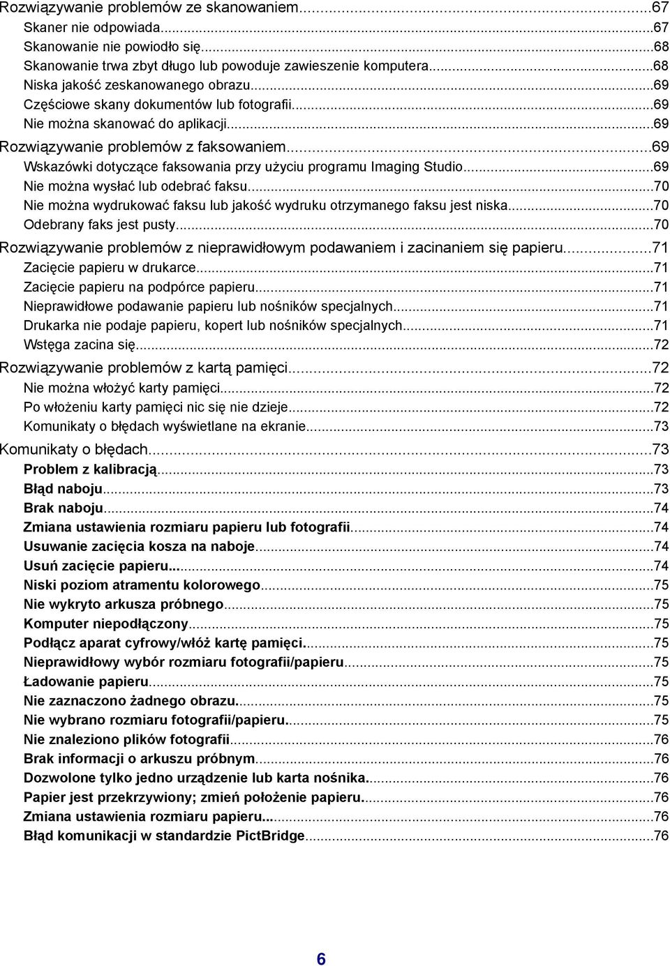 ..69 Wskazówki dotyczące faksowania przy użyciu programu Imaging Studio...69 Nie można wysłać lub odebrać faksu...70 Nie można wydrukować faksu lub jakość wydruku otrzymanego faksu jest niska.
