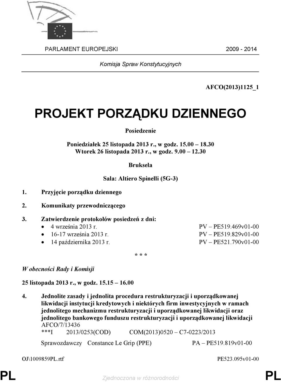 Zatwierdzenie protokołów posiedzeń z dni: 4 września 2013 r. PV PE519.469v01-00 16-17 września 2013 r. PV PE519.829v01-00 14 października 2013 r. PV PE521.