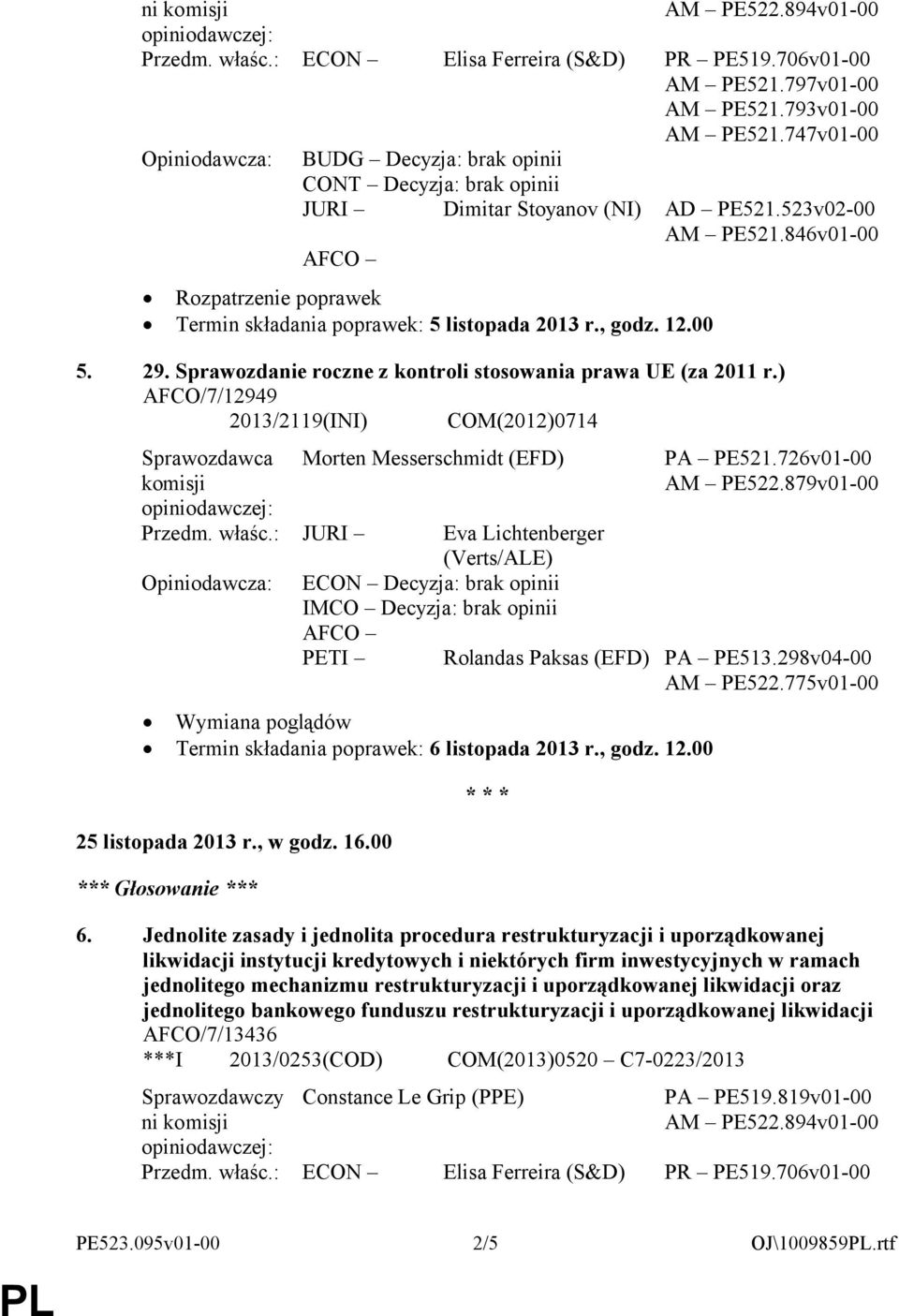 846v01-00 Rozpatrzenie poprawek Termin składania poprawek: 5 listopada 2013 r., godz. 12.00 5. 29. Sprawozdanie roczne z kontroli stosowania prawa UE (za 2011 r.