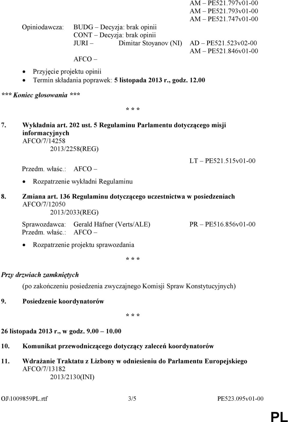 5 Regulaminu Parlamentu dotyczącego misji informacyjnych AFCO/7/14258 2013/2258(REG) Rozpatrzenie wykładni Regulaminu LT PE521.515v01-00 8. Zmiana art.