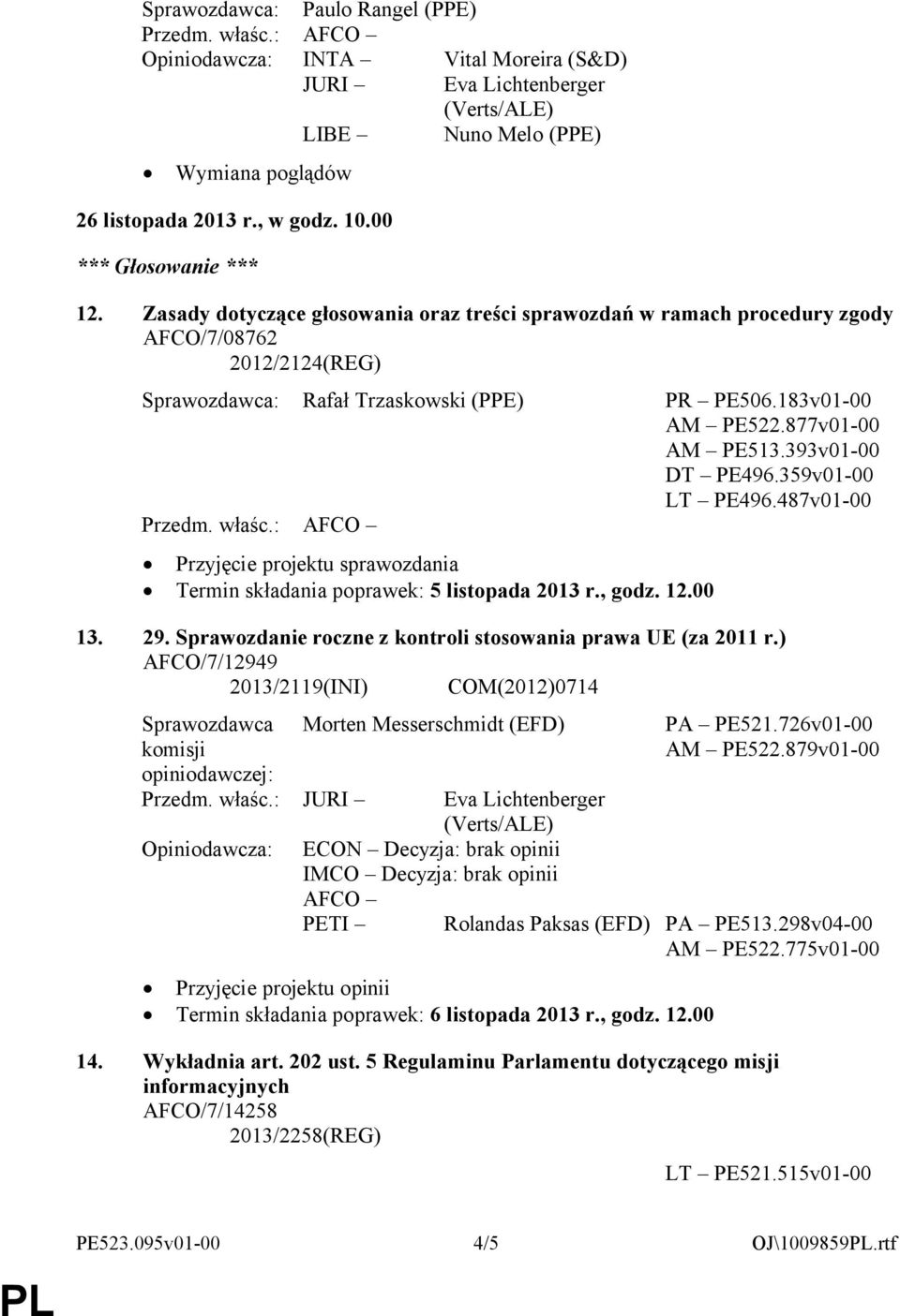 393v01-00 DT PE496.359v01-00 LT PE496.487v01-00 Przyjęcie projektu sprawozdania Termin składania poprawek: 5 listopada 2013 r., godz. 12.00 13. 29.