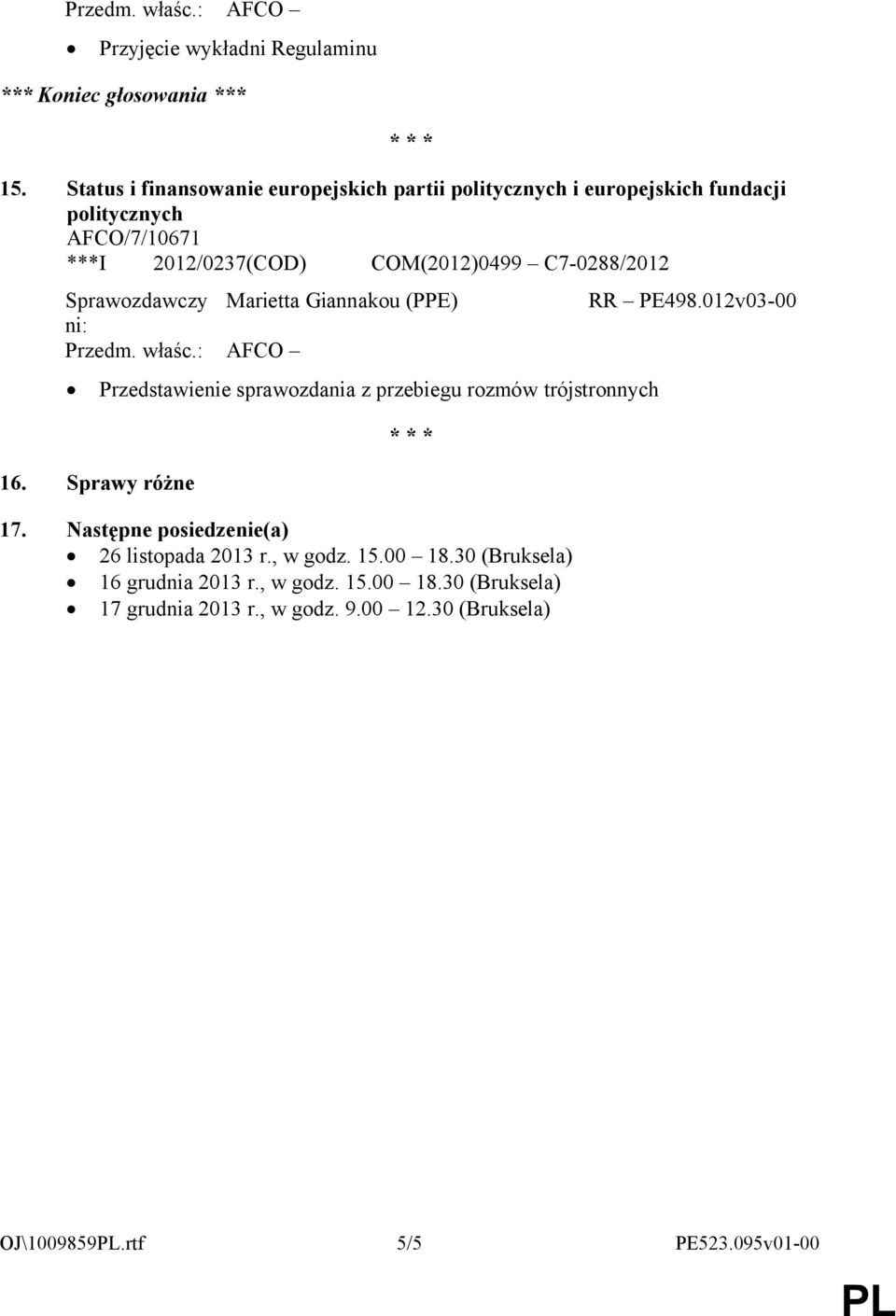 C7-0288/2012 Sprawozdawczy Marietta Giannakou (PPE) ni: 16. Sprawy różne Przedstawienie sprawozdania z przebiegu rozmów trójstronnych 17.