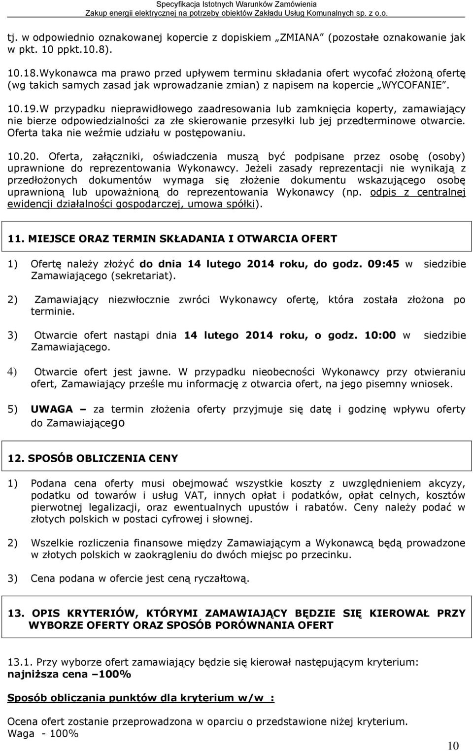 W przypadku nieprawidłowego zaadresowania lub zamknięcia koperty, zamawiający nie bierze odpowiedzialności za złe skierowanie przesyłki lub jej przedterminowe otwarcie.