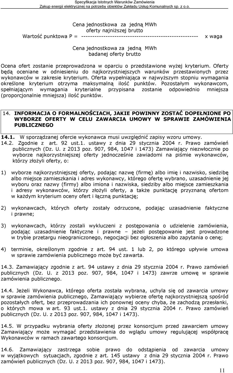 Oferta wypełniająca w najwyższym stopniu wymagania określone kryterium otrzyma maksymalną ilość punktów.