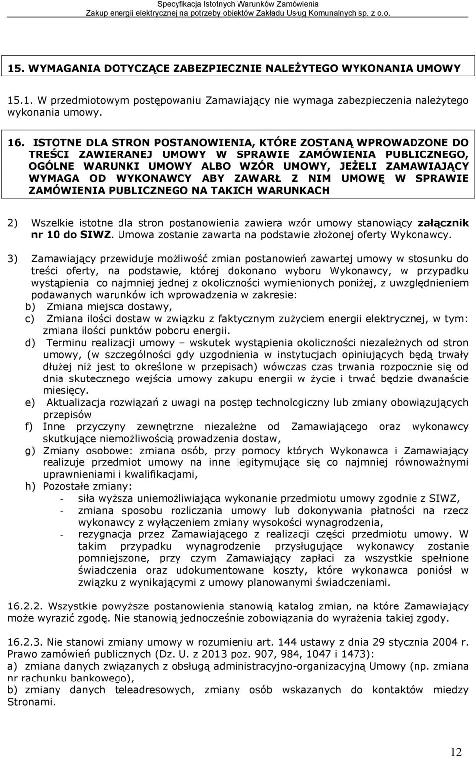 ABY ZAWARŁ Z NIM UMOWĘ W SPRAWIE ZAMÓWIENIA PUBLICZNEGO NA TAKICH WARUNKACH 2) Wszelkie istotne dla stron postanowienia zawiera wzór umowy stanowiący załącznik nr 10 do SIWZ.