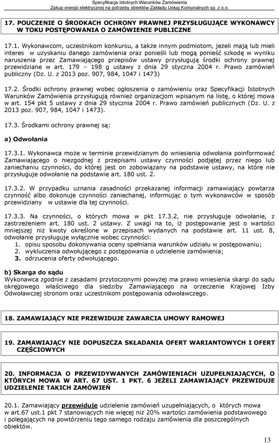 179 198 g ustawy z dnia 29 styczna 2004 r. Prawo zamówień publiczny (Dz. U. z 2013 poz. 907, 984, 1047 i 1473) 17.2. Środki ochrony prawnej wobec ogłoszenia o zamówieniu oraz Specyfikacji Istotnych Warunków Zamówienia przysługują również organizacjom wpisanym na listę, o której mowa w art.