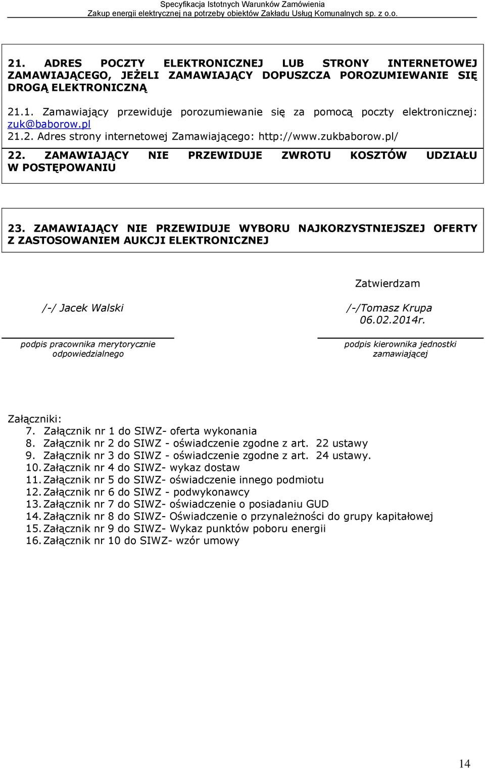 ZAMAWIAJĄCY NIE PRZEWIDUJE WYBORU NAJKORZYSTNIEJSZEJ OFERTY Z ZASTOSOWANIEM AUKCJI ELEKTRONICZNEJ Zatwierdzam /-/ Jacek Walski /-/Tomasz Krupa 06.02.2014r.